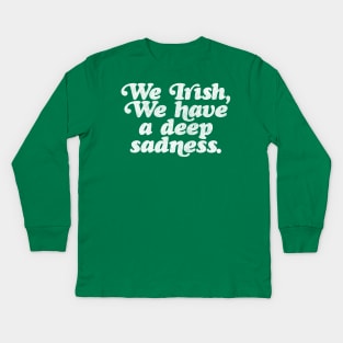 We Irish, we have a deep sadness // Humorous Irish Typography Design Kids Long Sleeve T-Shirt